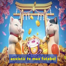 assistir tv max futebol